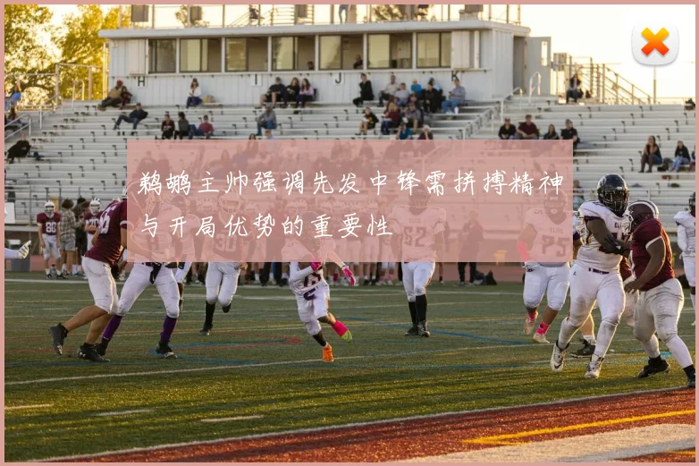 鹈鹕主帅强调先发中锋需拼搏精神与开局优势的重要性