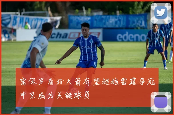 富保罗看好火箭有望超越雷霆争冠申京成为关键球员