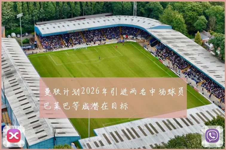 曼联计划2026年引进两名中场球员巴莱巴等成潜在目标